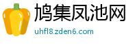 鸠集凤池网